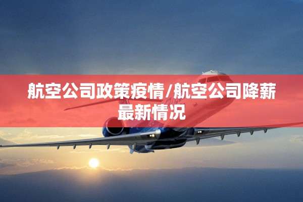 航空公司政策疫情/航空公司降薪最新情况 航空公司政策疫情/航空公司降薪最新情况