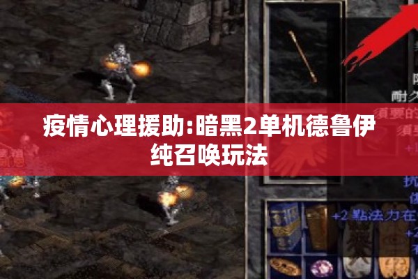 疫情心理援助:暗黑2单机德鲁伊纯召唤玩法 疫情心理援助:暗黑2单机德鲁伊纯召唤玩法