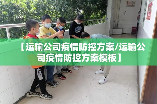 【运输公司疫情防控方案/运输公司疫情防控方案模板】 【运输公司疫情防控方案/运输公司疫情防控方案模板】