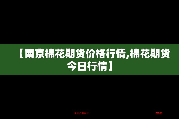 【南京棉花期货价格行情,棉花期货今日行情】