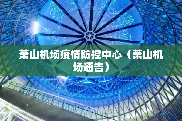 萧山机场疫情防控中心（萧山机场通告）