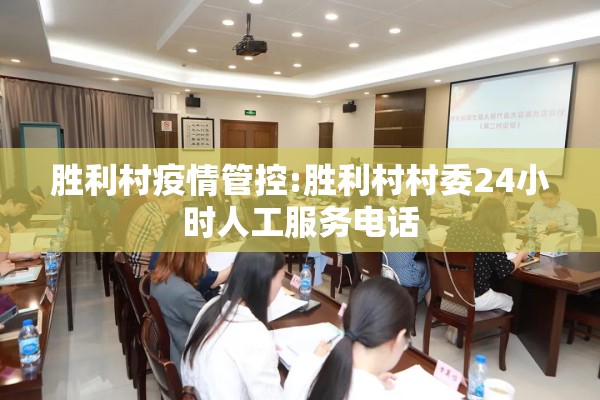 胜利村疫情管控:胜利村村委24小时人工服务电话