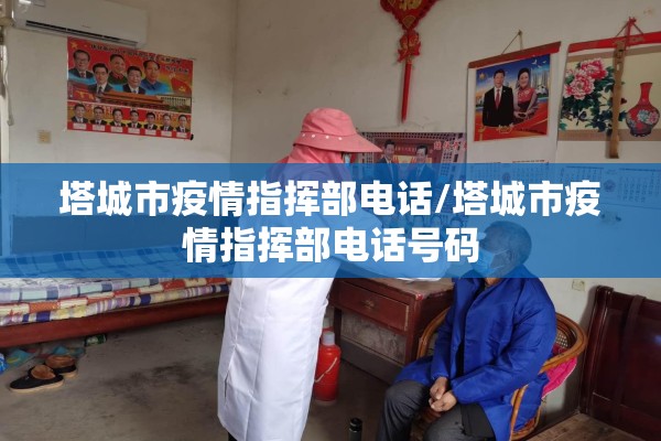 塔城市疫情指挥部电话/塔城市疫情指挥部电话号码