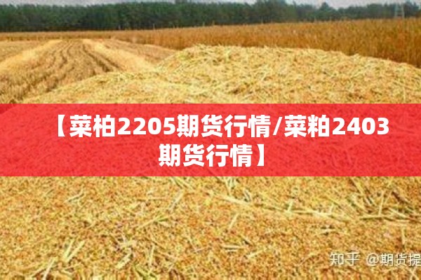 【菜柏2205期货行情/菜粕2403期货行情】