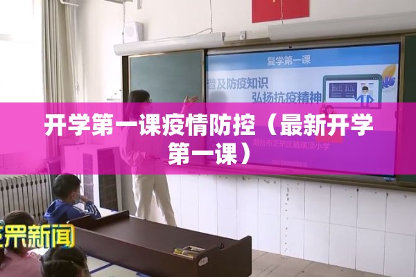 开学第一课疫情防控(最新开学第一课) 开学第一课疫情防控(最新开学第一课)
