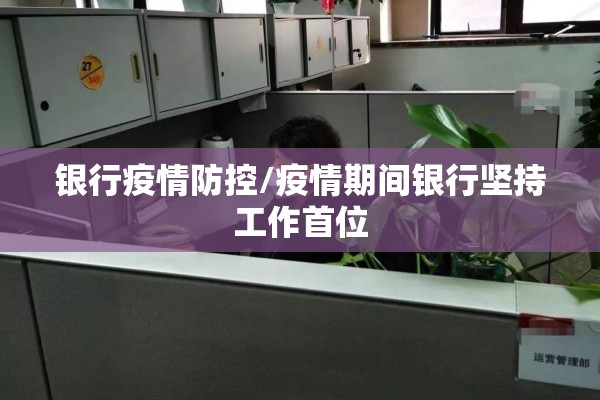 银行疫情防控/疫情期间银行坚持工作首位
