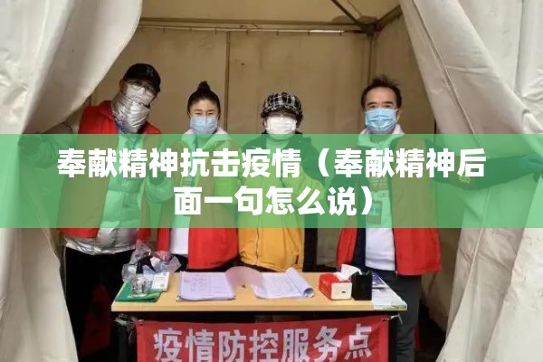 奉献精神抗击疫情(奉献精神后面一句怎么说) 奉献精神抗击疫情(奉献精神后面一句怎么说)