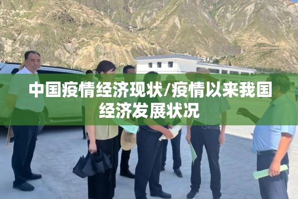 中国疫情经济现状/疫情以来我国经济发展状况 中国疫情经济现状/疫情以来我国经济发展状况