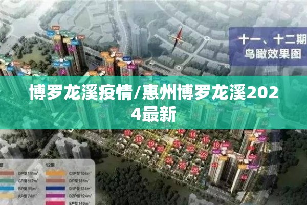 博罗龙溪疫情/惠州博罗龙溪2024最新 博罗龙溪疫情/惠州博罗龙溪2024最新