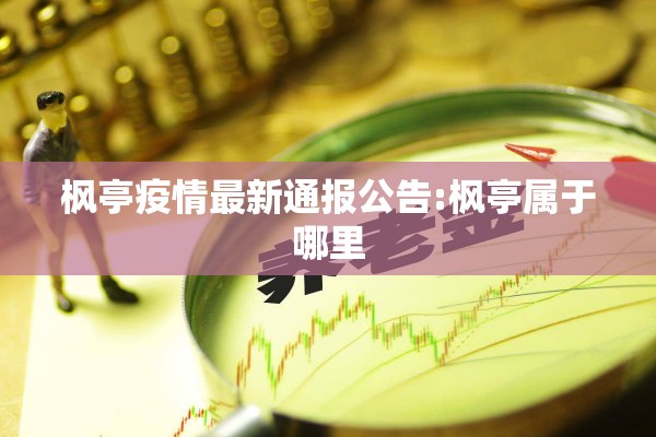 枫亭疫情最新通报公告:枫亭属于哪里 枫亭疫情最新通报公告:枫亭属于哪里