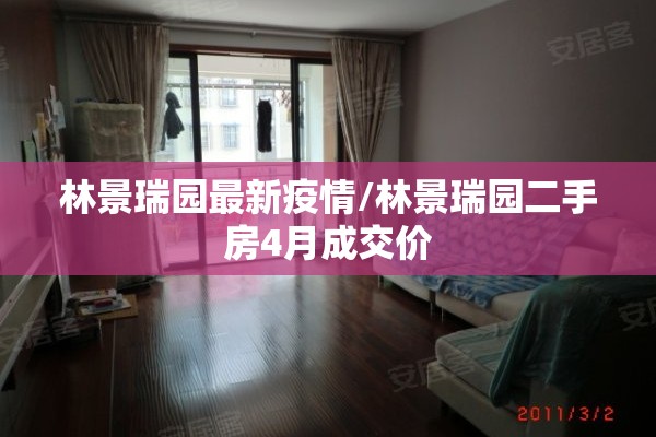 林景瑞园最新疫情/林景瑞园二手房4月成交价 林景瑞园最新疫情/林景瑞园二手房4月成交价