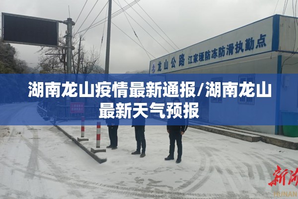 湖南龙山疫情最新通报/湖南龙山最新天气预报 湖南龙山疫情最新通报/湖南龙山最新天气预报