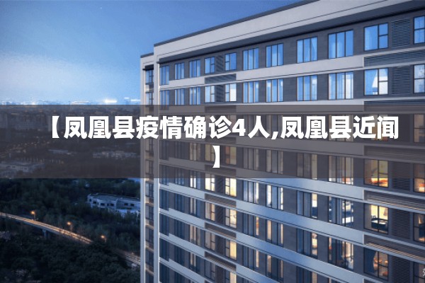 【凤凰县疫情确诊4人,凤凰县近闻】