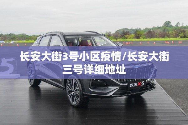 长安大街3号小区疫情/长安大街三号详细地址 长安大街3号小区疫情/长安大街三号详细地址