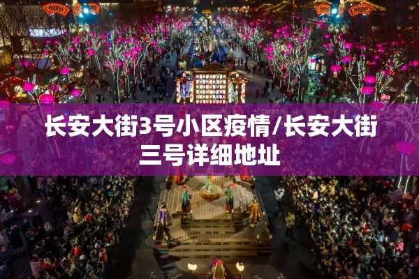长安大街3号小区疫情/长安大街三号详细地址 长安大街3号小区疫情/长安大街三号详细地址