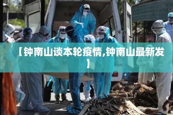 【钟南山谈本轮疫情,钟南山最新发】
