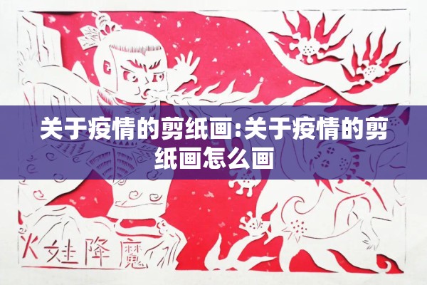 关于疫情的剪纸画:关于疫情的剪纸画怎么画 关于疫情的剪纸画:关于疫情的剪纸画怎么画