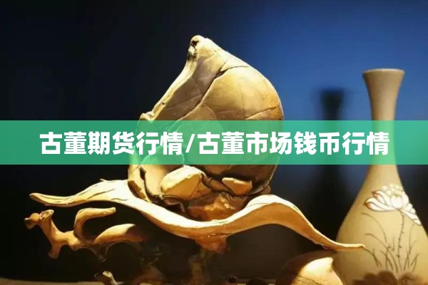 古董期货行情/古董市场钱币行情