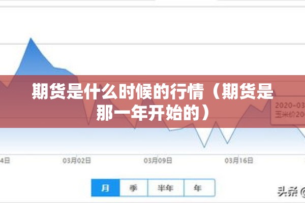 期货是什么时候的行情(期货是那一年开始的) 期货是什么时候的行情(期货是那一年开始的)