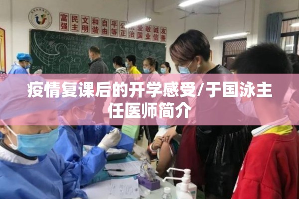 疫情复课后的开学感受/于国泳主任医师简介 疫情复课后的开学感受/于国泳主任医师简介