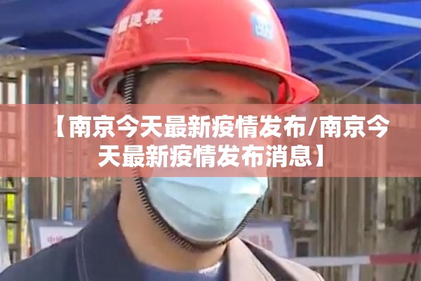 【南京今天最新疫情发布/南京今天最新疫情发布消息】 【南京今天最新疫情发布/南京今天最新疫情发布消息】