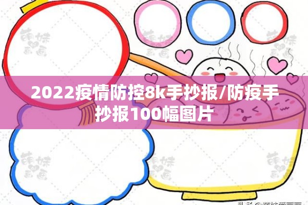 2022疫情防控8k手抄报/防疫手抄报100幅图片 2022疫情防控8k手抄报/防疫手抄报100幅图片