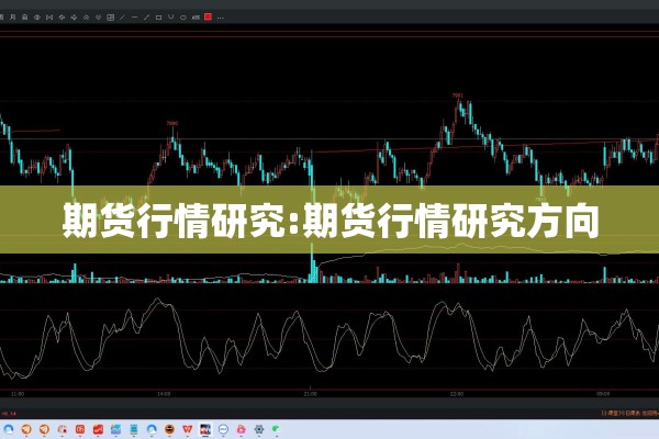 期货行情研究:期货行情研究方向 期货行情研究:期货行情研究方向