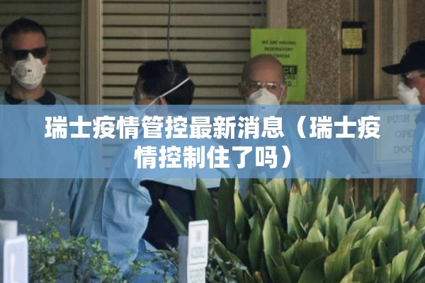 瑞士疫情管控最新消息(瑞士疫情控制住了吗) 瑞士疫情管控最新消息(瑞士疫情控制住了吗)