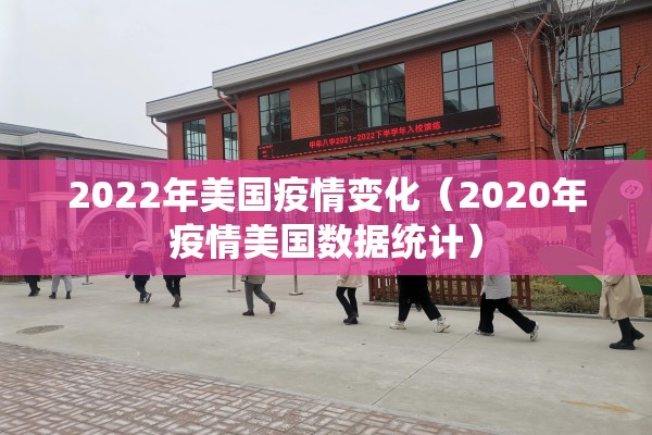 2022年美国疫情变化（2020年疫情美国数据统计）