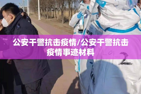 公安干警抗击疫情/公安干警抗击疫情事迹材料