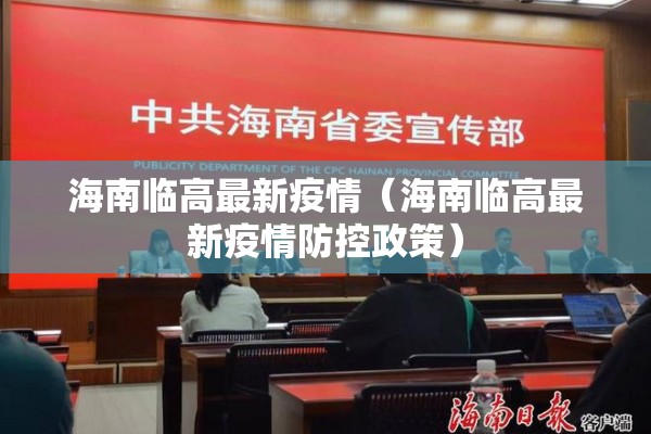海南临高最新疫情(海南临高最新疫情防控政策) 海南临高最新疫情(海南临高最新疫情防控政策)