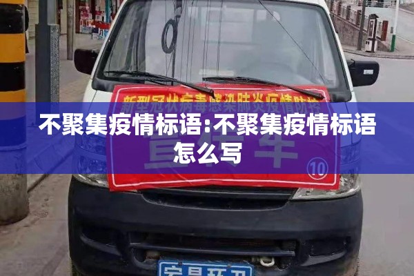不聚集疫情标语:不聚集疫情标语怎么写 不聚集疫情标语:不聚集疫情标语怎么写