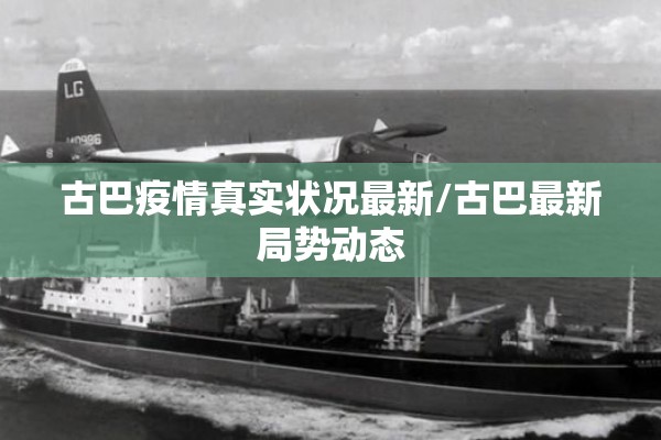 古巴疫情真实状况最新/古巴最新局势动态 古巴疫情真实状况最新/古巴最新局势动态