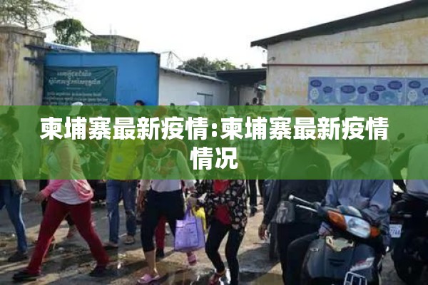 柬埔寨最新疫情:柬埔寨最新疫情情况