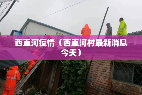 西直河疫情(西直河村最新消息今天) 西直河疫情(西直河村最新消息今天)