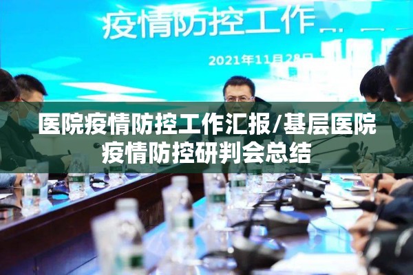 医院疫情防控工作汇报/基层医院疫情防控研判会总结 医院疫情防控工作汇报/基层医院疫情防控研判会总结