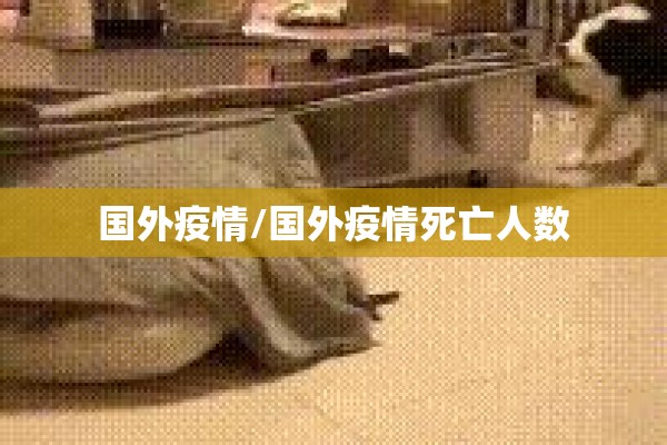 国外疫情/国外疫情死亡人数 国外疫情/国外疫情死亡人数