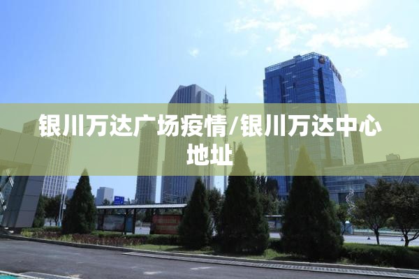 银川万达广场疫情/银川万达中心地址