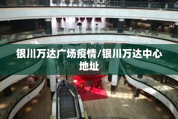 银川万达广场疫情/银川万达中心地址