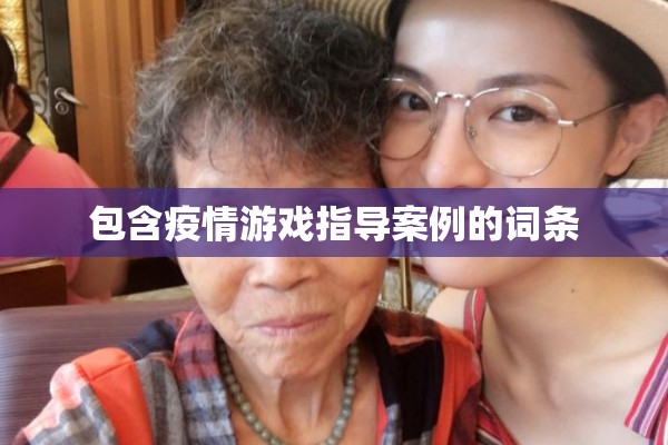 包含疫情游戏指导案例的词条 包含疫情游戏指导案例的词条