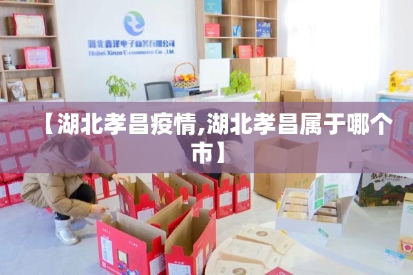 【湖北孝昌疫情,湖北孝昌属于哪个市】 【湖北孝昌疫情,湖北孝昌属于哪个市】