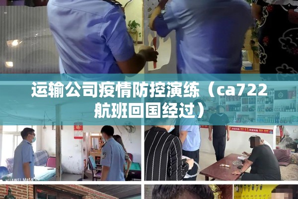 运输公司疫情防控演练(ca722航班回国经过) 运输公司疫情防控演练(ca722航班回国经过)