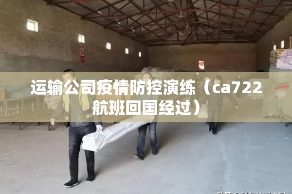 运输公司疫情防控演练(ca722航班回国经过) 运输公司疫情防控演练(ca722航班回国经过)