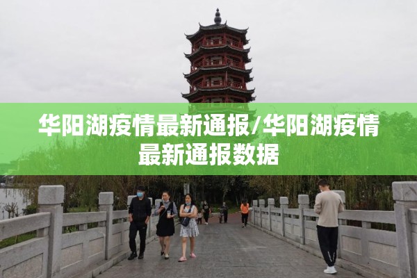 华阳湖疫情最新通报/华阳湖疫情最新通报数据 华阳湖疫情最新通报/华阳湖疫情最新通报数据