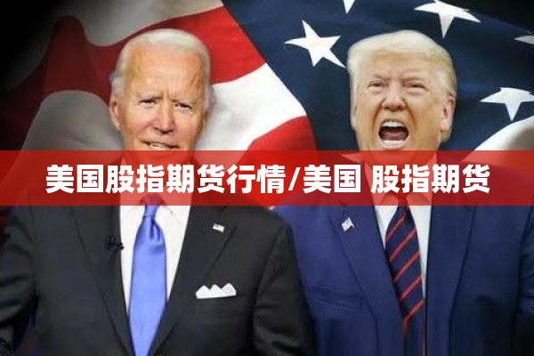 美国股指期货行情/美国 股指期货 美国股指期货行情/美国 股指期货