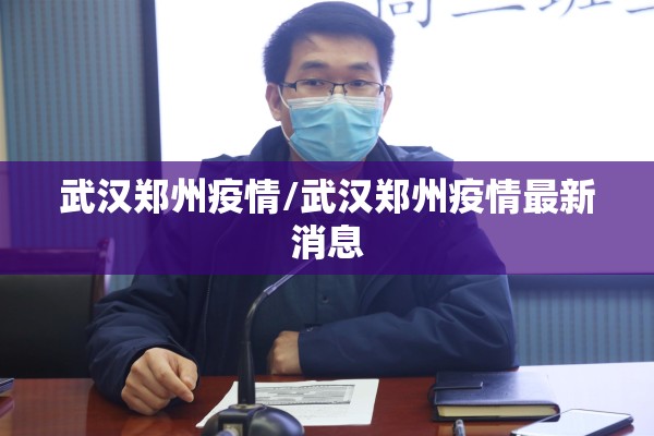 武汉郑州疫情/武汉郑州疫情最新消息
