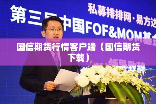 国信期货行情客户端（国信期货下载）