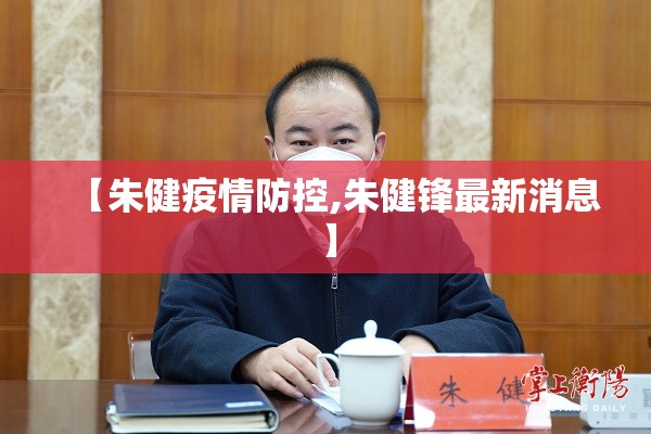 【朱健疫情防控,朱健锋最新消息】