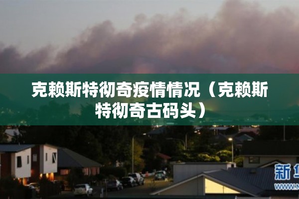 克赖斯特彻奇疫情情况（克赖斯特彻奇古码头）