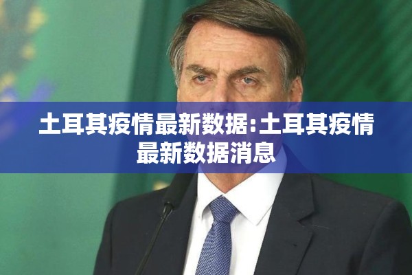 土耳其疫情最新数据:土耳其疫情最新数据消息